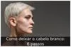 Como deixar o cabelo branco: 6 passos