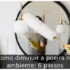 Como diminuir a poeira no ambiente: 6 passos