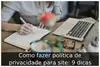 Como fazer política de privacidade para site: 9 dicas