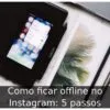 Como ficar offline no Instagram: 5 passos