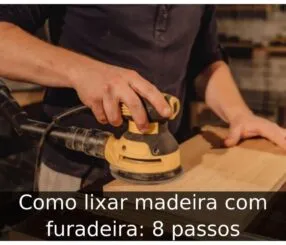 Como lixar madeira com furadeira