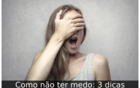 Como não ter medo: 3 dicas
