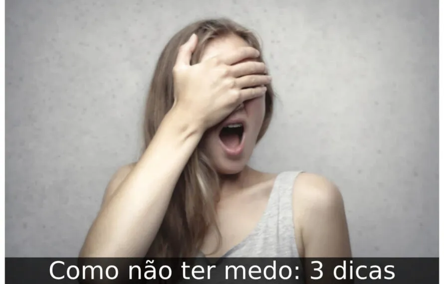 Como não ter medo: 3 dicas Como não ter medo