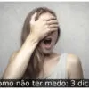 Como não ter medo: 3 dicas