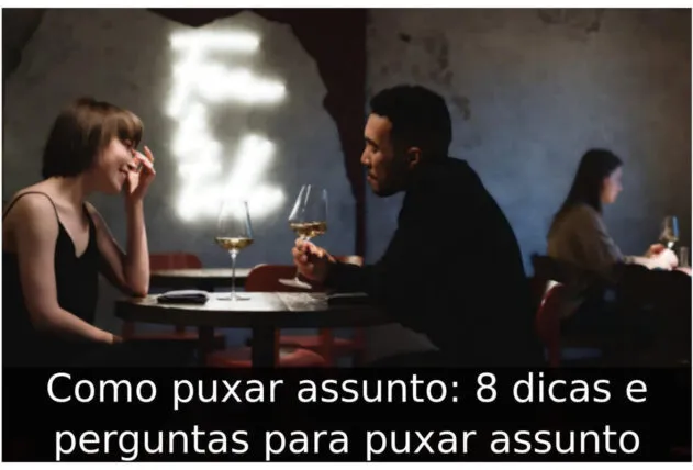 Como puxar assunto: 8 dicas e perguntas para puxar assunto