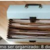 Como ser organizado: 8 dicas