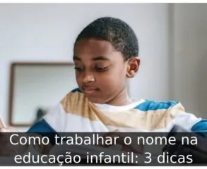 Como trabalhar o nome na educação infantil: 3 dicas