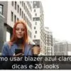Como usar blazer azul claro: 4 dicas e 20 looks Como usar blazer azul claro: 4 dicas e 20 looks