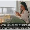 Como visualizar stories do Instagram e não ser visto