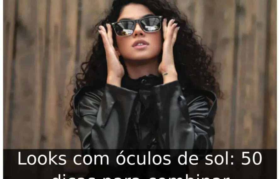 Looks com óculos de sol: 50 dicas para combinar Looks com óculos de sol