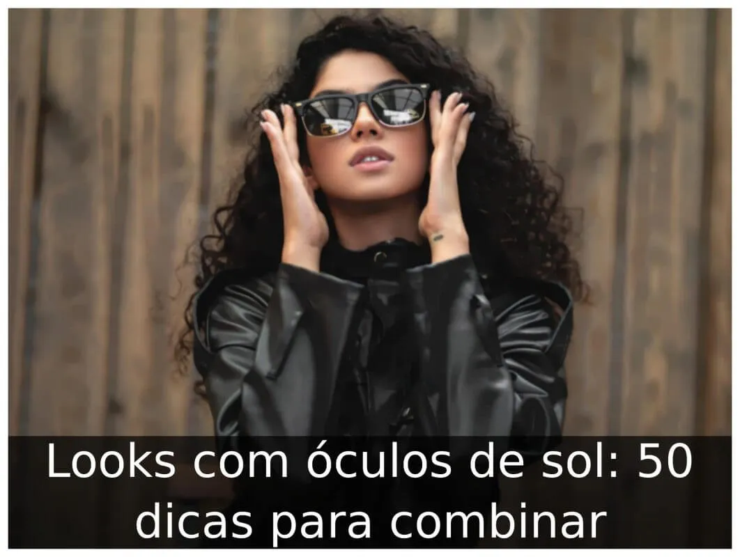 Looks com óculos de sol: 50 dicas para combinar