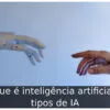 O que é inteligência artificial: 4 tipos de IA