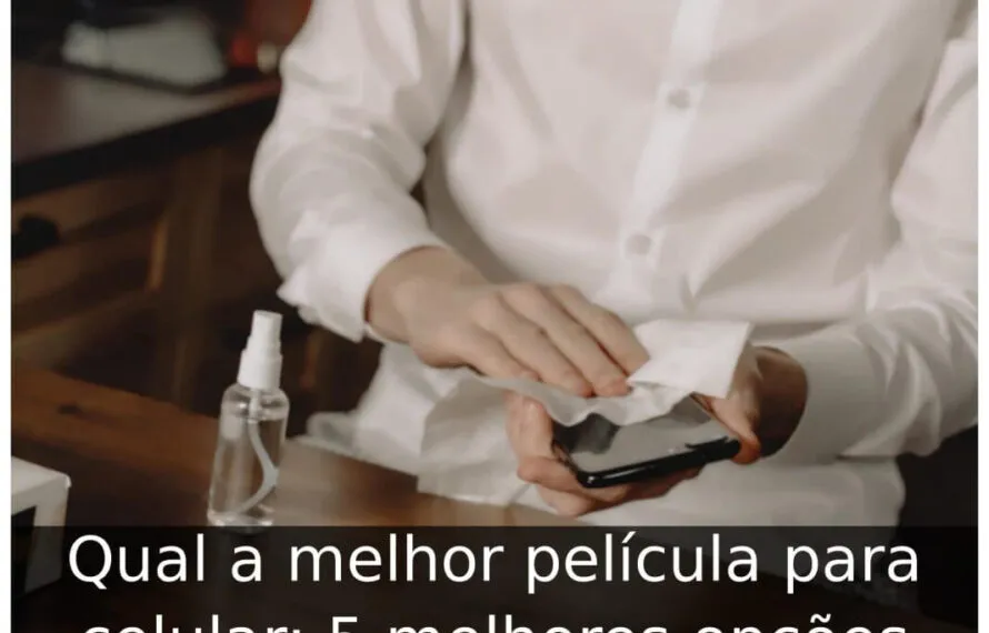 Qual a melhor película para celular: 5 melhores opções Qual a melhor película para celular