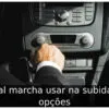 Qual marcha usar na subida: 2 opções