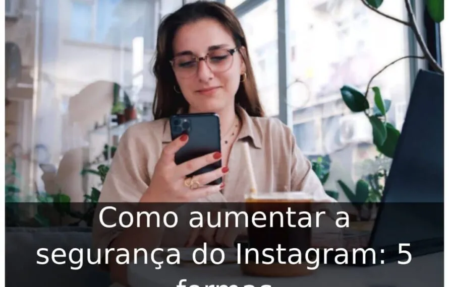 Como aumentar a segurança do Instagram