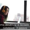 Como desativar o teclado do notebook: 3 passos