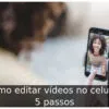 Como editar vídeos no celular: 5 passos