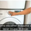 Como escolher máquina de lavar roupa: 8 dicas
