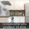Como escolher uma geladeira: 10 dicas Como escolher uma geladeira: 10 dicas