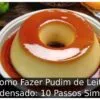 Como Fazer Pudim de Leite Condensado: 10 Passos Simples Como Fazer Pudim de Leite Condensado: 10 Passos Simples
