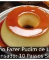 Como Fazer Pudim de Leite Condensado: 10 Passos Simples