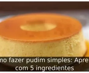 Como fazer pudim simples: Aprenda com 5 ingredientes