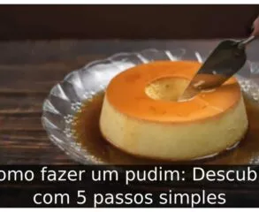 Como fazer um pudim: Descubra com 5 passos simples