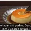 Como fazer um pudim: Descubra com 5 passos simples