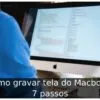 Como gravar tela do Macbook: 7 passos