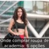 Onde comprar roupa de academia: 6 opções