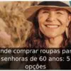 Onde comprar roupas para senhoras de 60 anos: 5 opções
