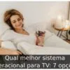 Qual melhor sistema operacional para TV: 7 opções