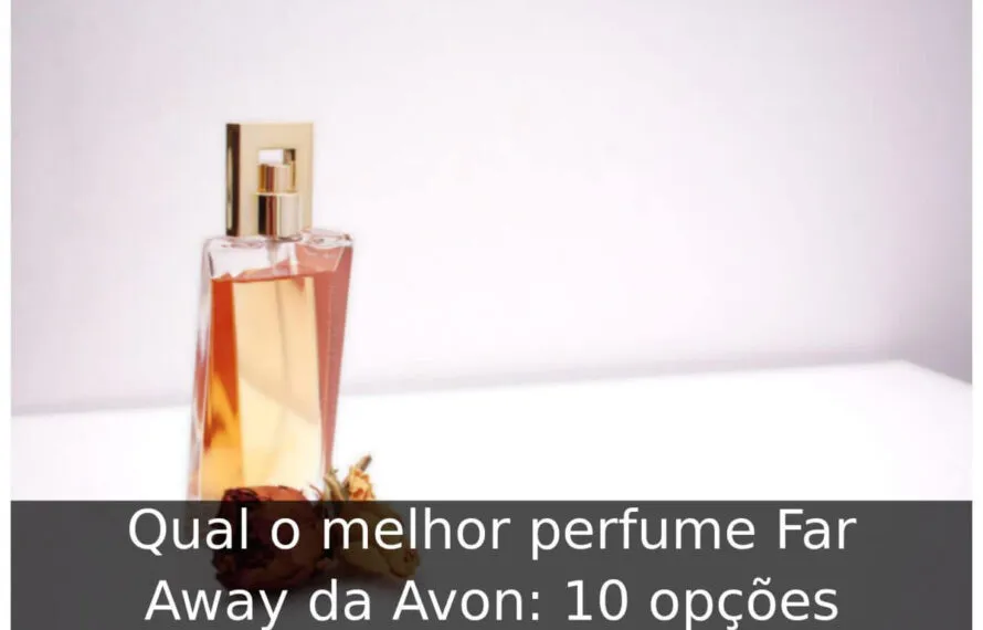Qual o melhor perfume Far Away da Avon