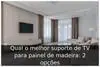 Qual o melhor suporte de TV para painel de madeira: 2 opções