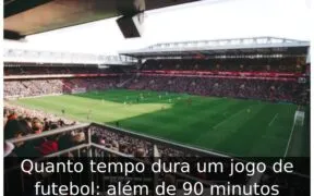 Quanto tempo dura um jogo de futebol: além de 90 minutos