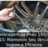 Calibragem de Pneu 195/55 R15: Mantendo Seu Veículo Seguro e Eficiente
