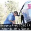 Calibragem Pneu 205/55 R16: Aprenda em 5 Passos