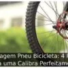 Calibragem Pneu Bicicleta: 4 Passos para uma Calibra Perfeitamente