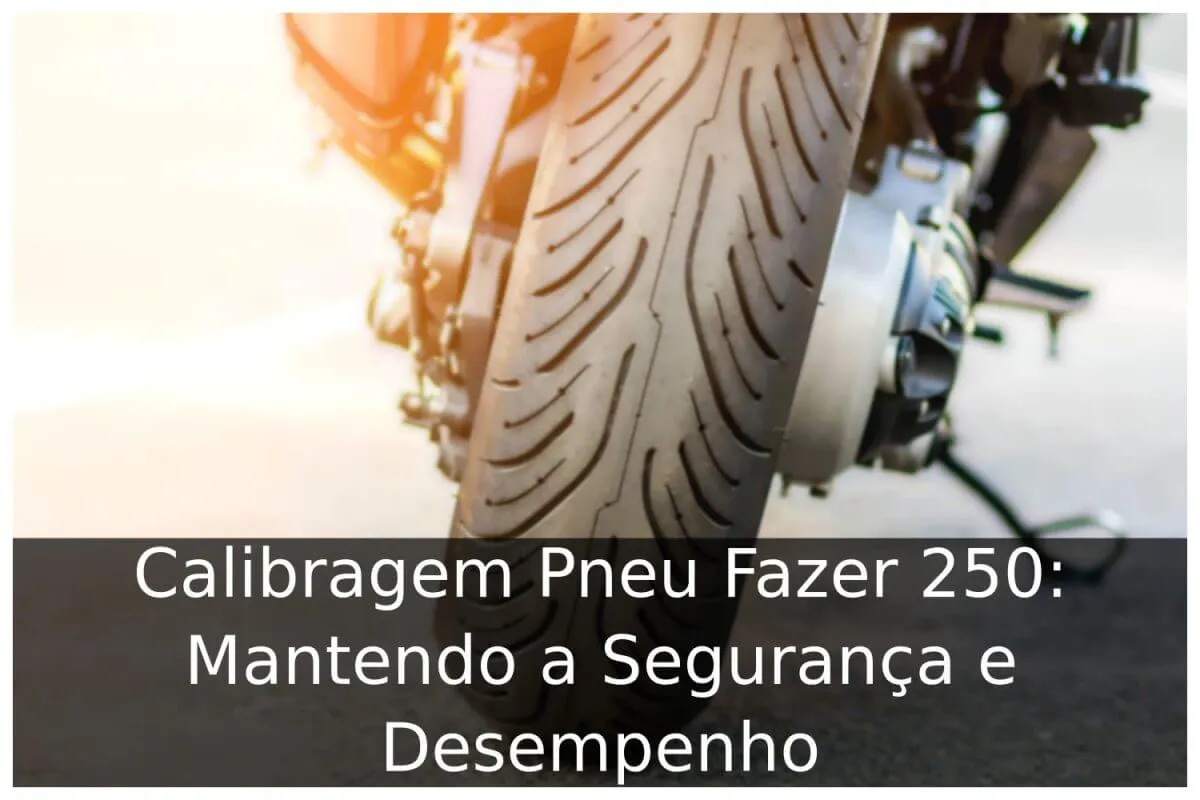 Calibragem Pneu Fazer 250: Mantendo a Segurança e Desempenho