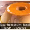 Como fazer bolo pudim: Receita que rende 12 porções