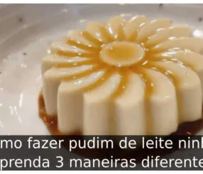 Como fazer pudim de leite ninho: Aprenda 3 maneiras diferentes Como fazer pudim de leite ninho