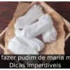 Como fazer pudim de maria mole: 3 Dicas imperdíveis