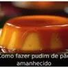 Como fazer pudim de pão amanhecido