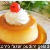 Como fazer pudim gelado