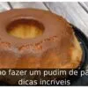 Como fazer um pudim de pão: 5 dicas incríveis