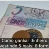 Como ganhar dinheiro investindo 5 reais: 8 formas