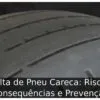 Multa de Pneu Careca: Riscos, Consequências e Prevenção