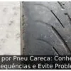Multa por Pneu Careca: Conheça as Consequências e Evite Problemas Multa por Pneu Careca: Conheça as Consequências e Evite Problemas