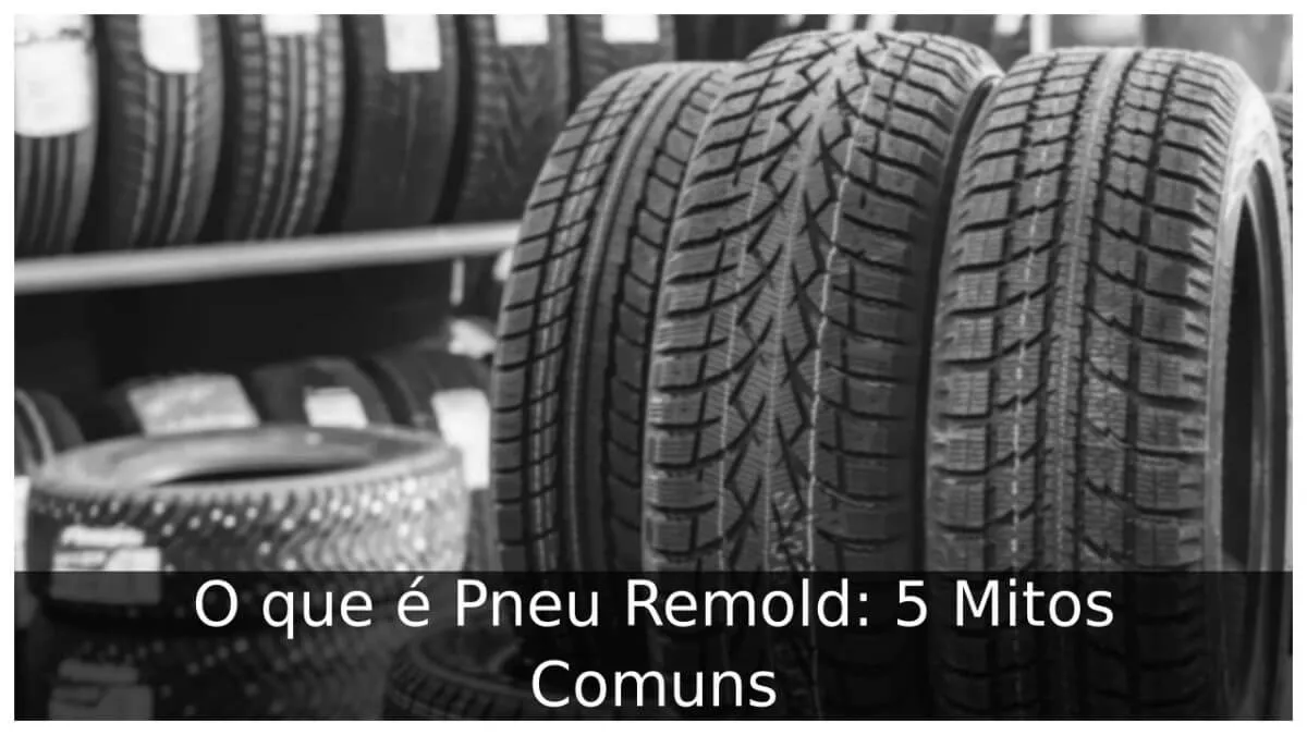 O que é Pneu Remold: 5 Mitos Comuns