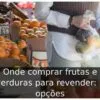 Onde comprar frutas e verduras para revender: 5 opções